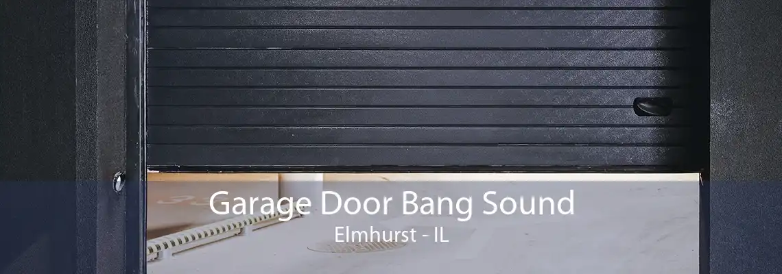 Garage Door Bang Sound Elmhurst - IL