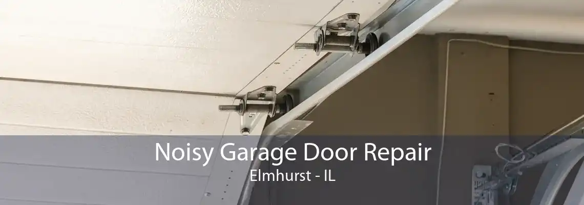 Noisy Garage Door Repair Elmhurst - IL